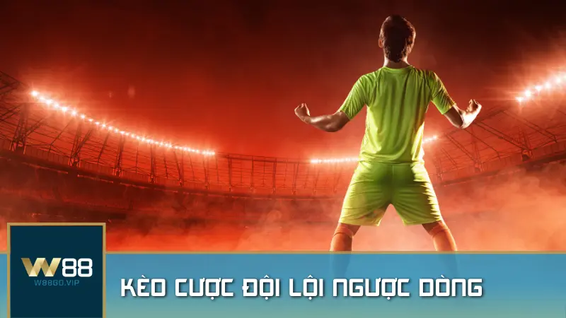 Kèo cược đội lội ngược dòng: Hướng dẫn chi tiết và kinh nghiệm chơi hiệu quả