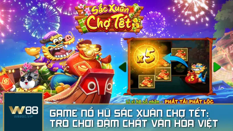 Game nổ hũ Sắc Xuân Chợ Tết: Trò chơi ngày Tết đậm chất văn hóa Việt