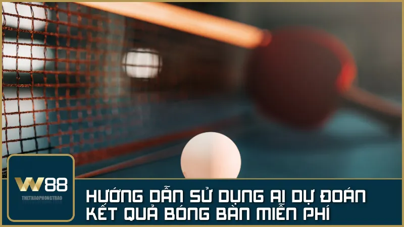 Hướng dẫn sử dụng AI dự đoán kết quả bóng bàn miễn phí và hiệu quả