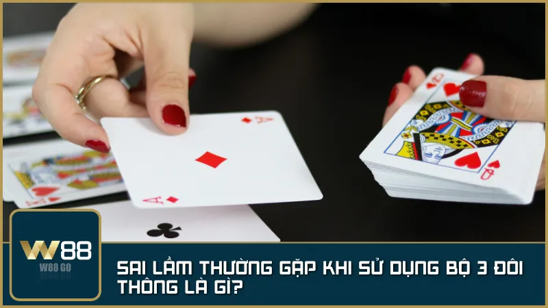 Đánh 3 đôi thông quá sớm – sai lầm phổ biến khiến bạn mất lợi thế bất ngờ.