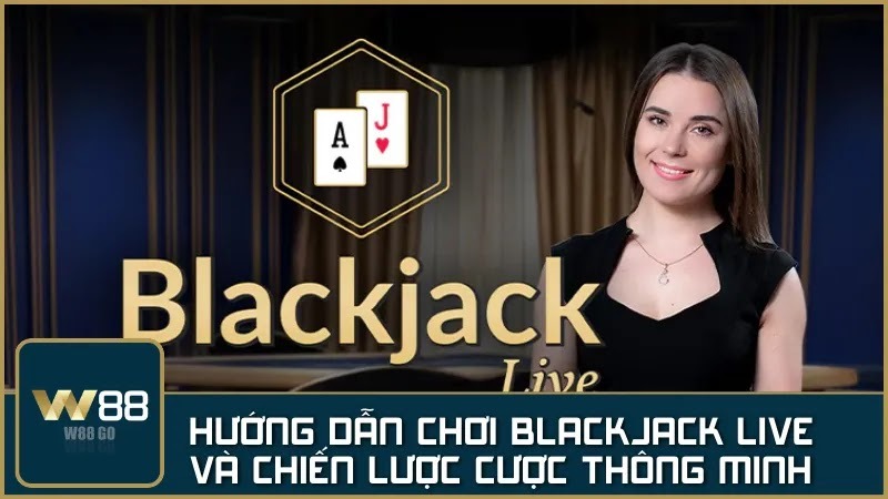 image - Hướng dẫn chơi Blackjack Live và chiến lược cược thông minh tại nhà cái W88